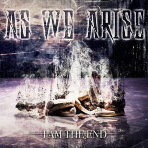 As We Arise - I Am The End