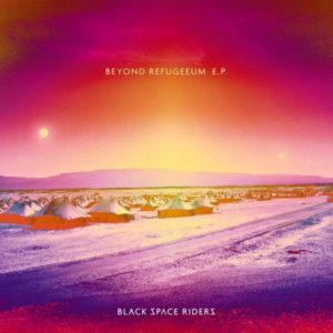 Black Space Riders - Beyond Refugeeum EP