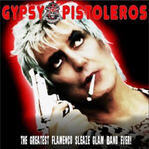 Gypsy Pistoleros - The Greatest Flamenco Glam Sleaze Band Ever