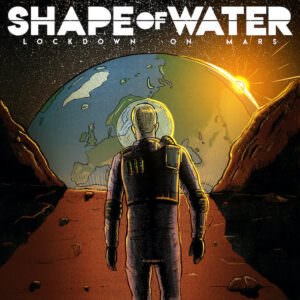 Shape Of Water - Lockdown On Mars