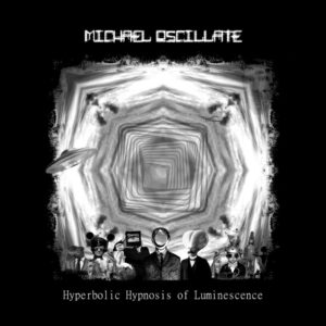 Michael Oscillate - Hyperbolic Hypnosis Of Luminescence