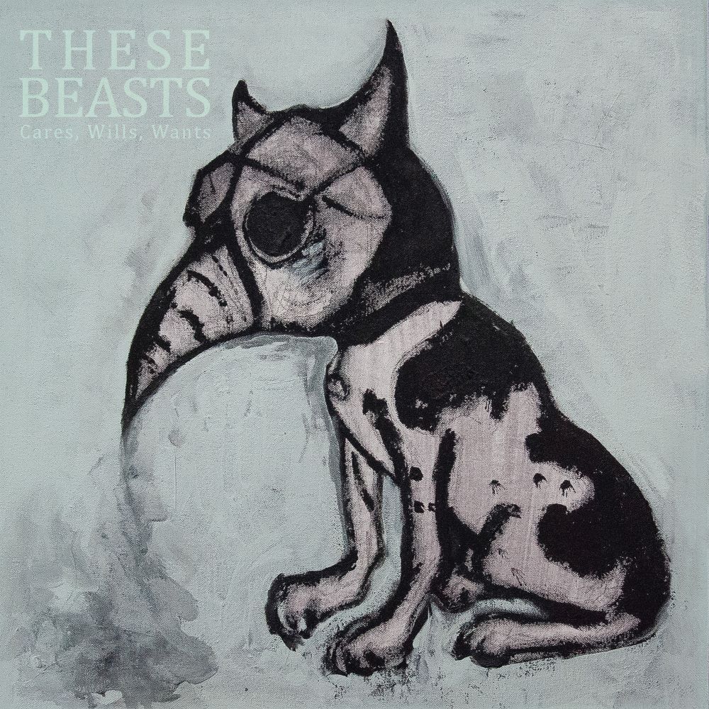 These Beasts - Cares, Wills, Wants