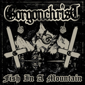 Gorgonchrist – Fish In A Mountain