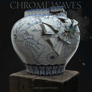 Chrome Waves - Earth Will Shed Its Skin