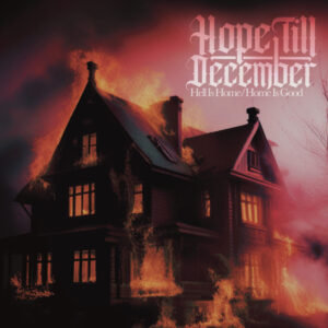 Hope Till December - Hell Is Home, Home Is Good