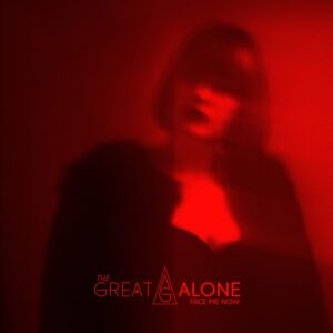 The Great Alone - Face Me Now